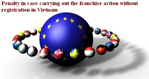 Penalty in case carrying out the franchise action without registration in Vietnam